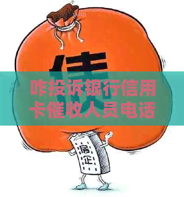 咋投诉银行信用卡人员电话最有效：7个步骤搞定！