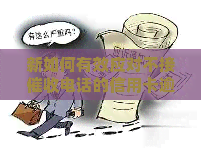 新如何有效应对不接电话的信用卡逾期问题？