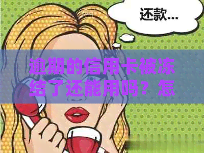 逾期的信用卡被冻结了还能用吗？怎么办解封？