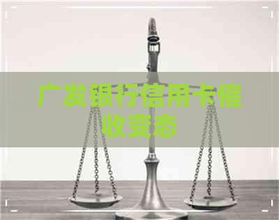 广发银行信用卡变态