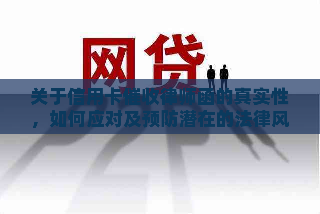 关于信用卡律师函的真实性，如何应对及预防潜在的法律风险？