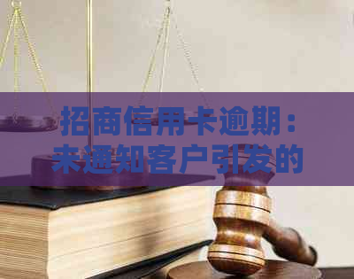 招商信用卡逾期：未通知客户引发的后果及解决方案