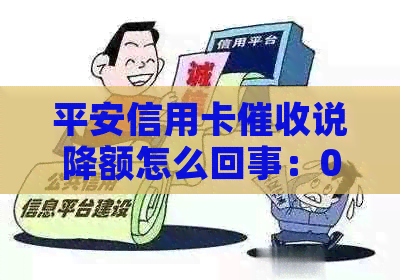 平安信用卡说降额怎么回事：021催款详情