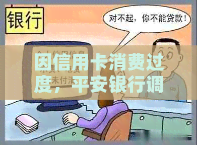 因信用卡消费过度，平安银行调整额度引发疑问