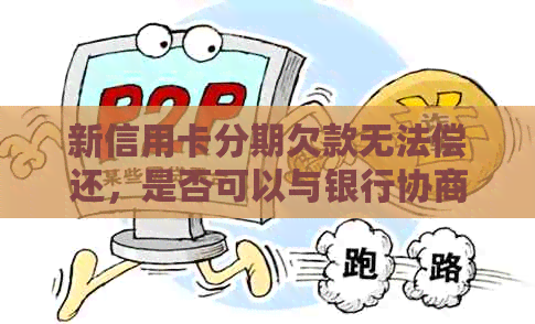 新信用卡分期欠款无法偿还，是否可以与银行协商解决？