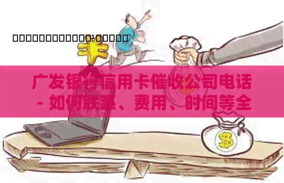 广发银行信用卡公司电话 - 如何联系、费用、时间等全方位解答