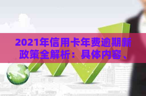 2021年信用卡年费逾期新政策全解析：具体内容、法规影响一网打尽