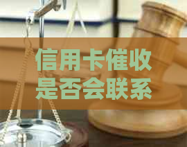信用卡是否会联系我的家人？我该如何应对？