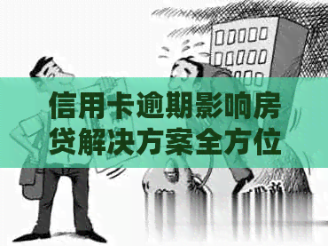 信用卡逾期影响房贷解决方案全方位解析：如何应对逾期、修复信用、减轻负担