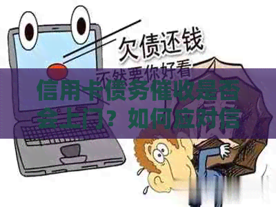 信用卡债务是否会上门？如何应对信用卡债务问题？