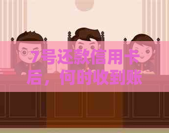 7号还款信用卡后，何时收到账单及还款日是哪一天？