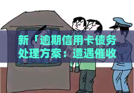 新「逾期信用卡债务处理方案：遭遇上门人员怎么办？」
