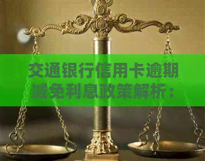 交通银行信用卡逾期减免利息政策解析：是否合法？如何操作？
