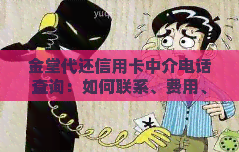 金堂代还信用卡中介电话查询：如何联系、费用、流程等全面解决用户疑问