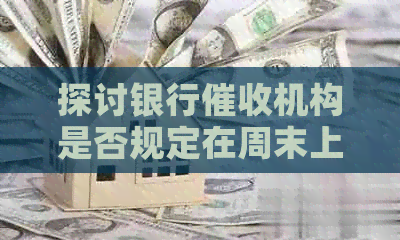 探讨银行机构是否规定在周末上班：周末休息还是工作日？