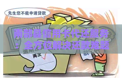 南部县信用卡代还服务：全方位解决还款难题，助您轻松管理财务