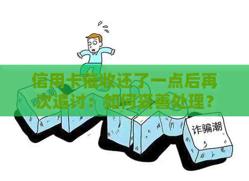 信用卡还了一点后再次追讨：如何妥善处理？