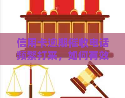信用卡逾期电话频繁打来，如何有效应对及避免不必要的？