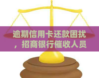 逾期信用卡还款困扰，招商银行人员上门怎么办？