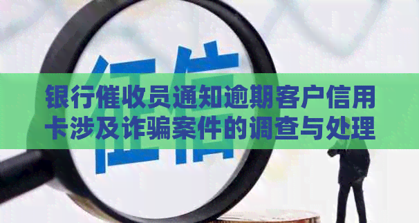 银行员通知逾期客户信用卡涉及诈骗案件的调查与处理