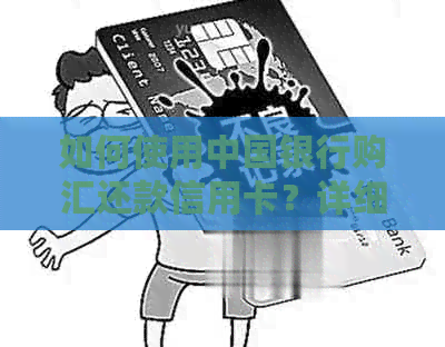 如何使用中国银行购汇还款信用卡？详细操作步骤及注意事项
