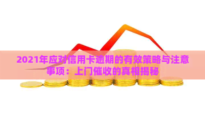2021年应对信用卡逾期的有效策略与注意事项：上门的真相揭秘