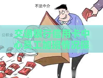 交通银行信用卡中心员工加班情况探讨：工作是否影响工资待遇？