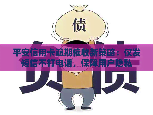 平安信用卡逾期新策略：仅发短信不打电话，保障用户隐私