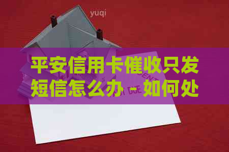 平安信用卡只发短信怎么办 - 如何处理平安银行的短信服务？
