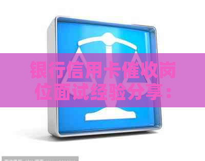 银行信用卡岗位面试经验分享：看准问题，掌握技巧，成功通过面试