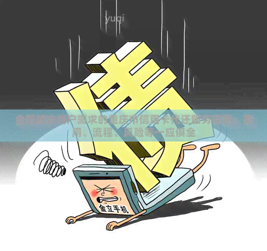 全面解决用户需求的重庆市信用卡代还服务指南：费用、流程、风险等一应俱全