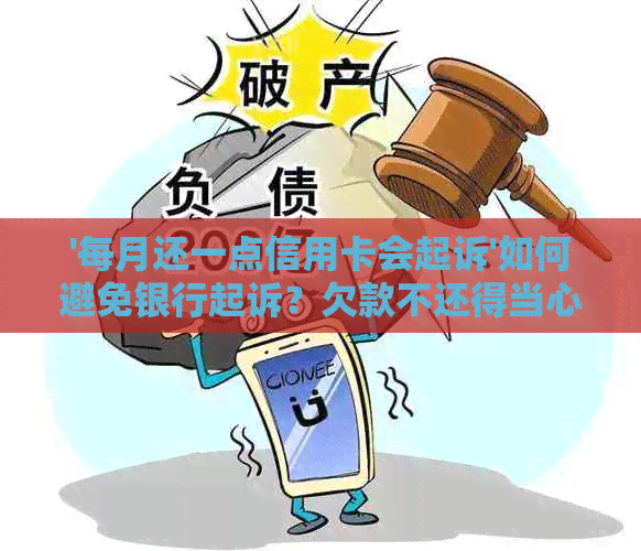 '每月还一点信用卡会起诉'如何避免银行起诉？欠款不还得当心！