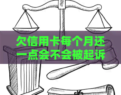 欠信用卡每个月还一点会不会被起诉？