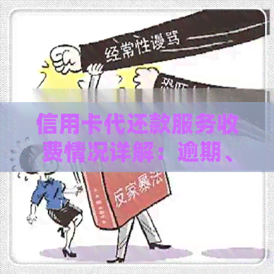 信用卡代还款服务收费情况详解：逾期、费用与还款方式分析