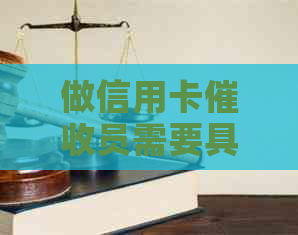 做信用卡员需要具备哪些素质和能力：全面解析专业要求