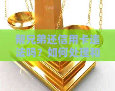 帮兄弟还信用卡违法吗？如何处理和解决？