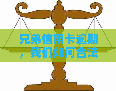 兄弟信用卡逾期，我们如何合法快速还款？