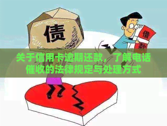 关于信用卡逾期还款，了解电话的法律规定与处理方式