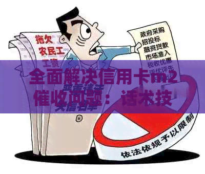 全面解决信用卡m2问题：话术技巧与应对策略