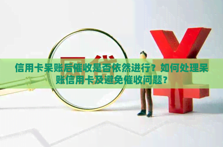 信用卡呆账后是否依然进行？如何处理呆账信用卡及避免问题？
