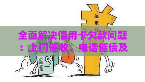 全面解决信用卡欠款问题：上门、电话催债及有效策略一网打尽