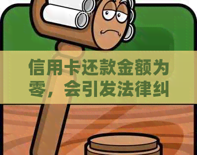 信用卡还款金额为零，会引发法律纠纷吗？如何避免逾期还款导致的信用损失？