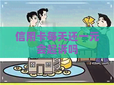 信用卡每天还一元会起诉吗