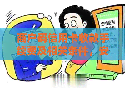 商户码信用卡收款手续费及相关条件，安全可靠。