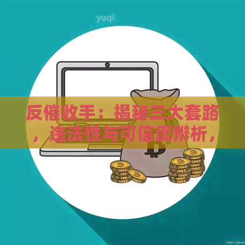反手：揭秘三大套路，违法性与可信度辨析，业务技巧与话术总结