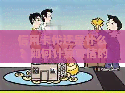 信用卡代还是什么？如何计算可信的利息和费用？