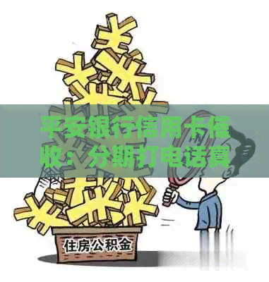 平安银行信用卡：分期打电话真的吗？有用吗？被催还款怎么办？