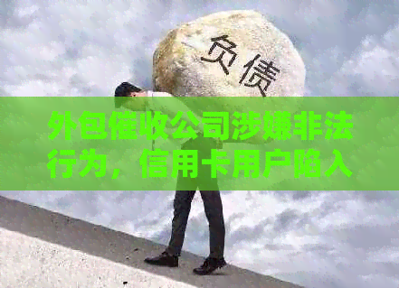 外包公司涉嫌非法行为，信用卡用户陷入困境