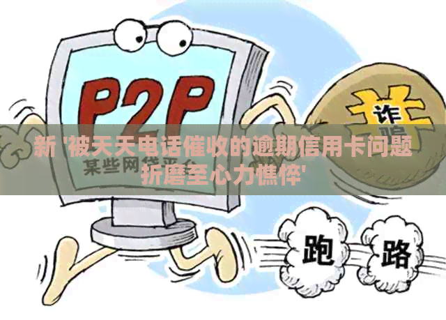 新 '被天天电话的逾期信用卡问题折磨至心力憔悴'