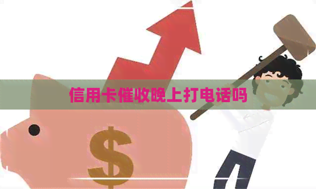 信用卡晚上打电话吗